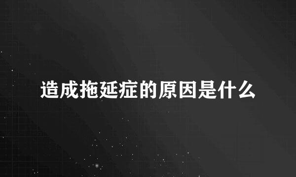 造成拖延症的原因是什么