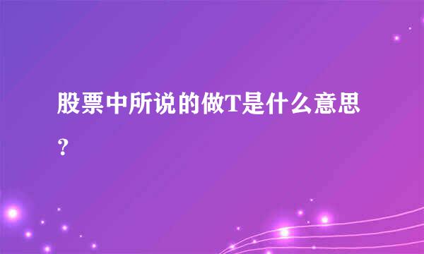 股票中所说的做T是什么意思？