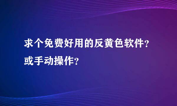 求个免费好用的反黄色软件？或手动操作？