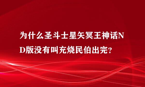 为什么圣斗士星矢冥王神话ND版没有叫充烧民伯出完？