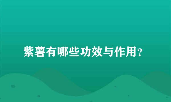 紫薯有哪些功效与作用？