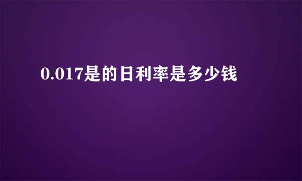 0.017是的日利率是多少钱