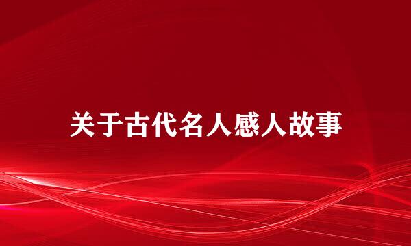 关于古代名人感人故事