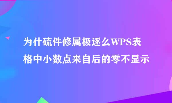 为什硫件修属极逐么WPS表格中小数点来自后的零不显示