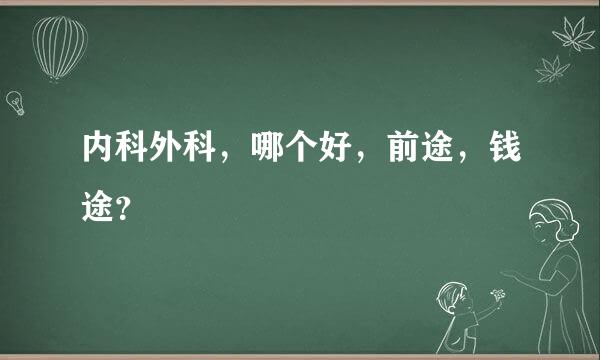 内科外科，哪个好，前途，钱途？