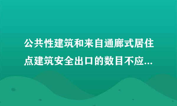 公共性建筑和来自通廊式居住点建筑安全出口的数目不应少于（）。