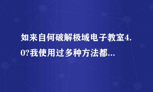 如来自何破解极域电子教室4.0?我使用过多种方法都不能解决.请各位大虾指点