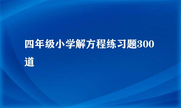 四年级小学解方程练习题300道