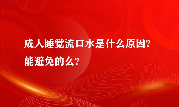 成人睡觉流口水是什么原因?能避免的么?