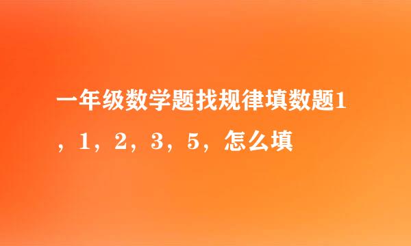 一年级数学题找规律填数题1，1，2，3，5，怎么填