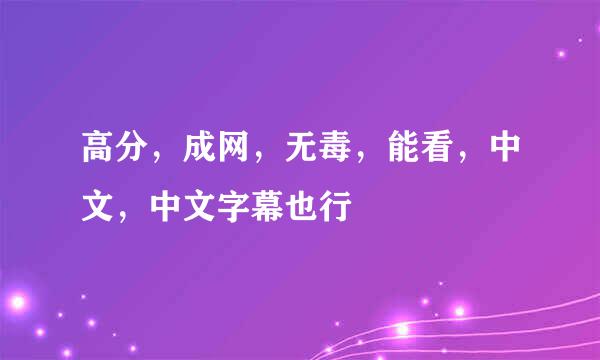 高分，成网，无毒，能看，中文，中文字幕也行