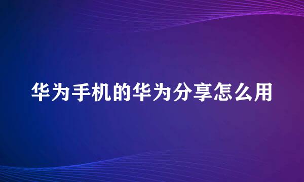 华为手机的华为分享怎么用