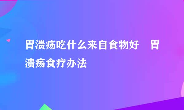 胃溃疡吃什么来自食物好 胃溃疡食疗办法