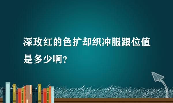 深玫红的色扩却织冲服跟位值是多少啊？