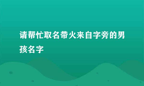 请帮忙取名带火来自字旁的男孩名字