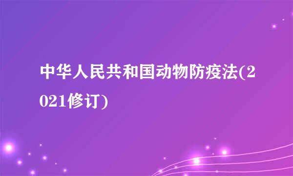 中华人民共和国动物防疫法(2021修订)