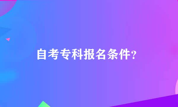 自考专科报名条件？