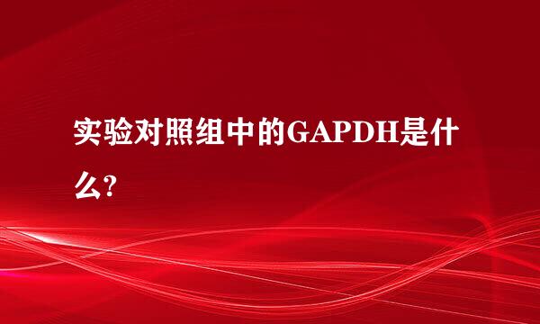 实验对照组中的GAPDH是什么?