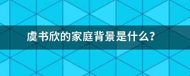 虞书欣的家庭背景是什么？