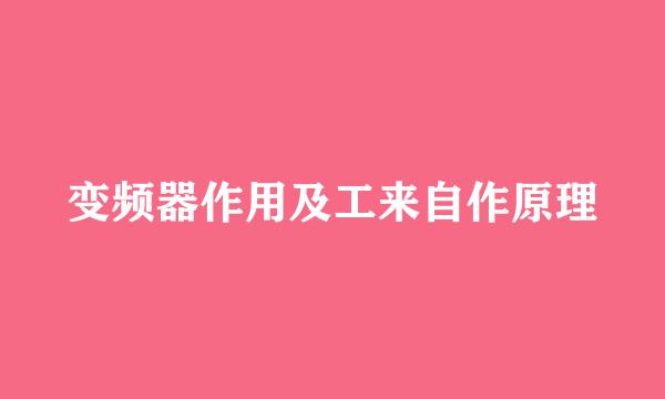 变频器作用及工来自作原理