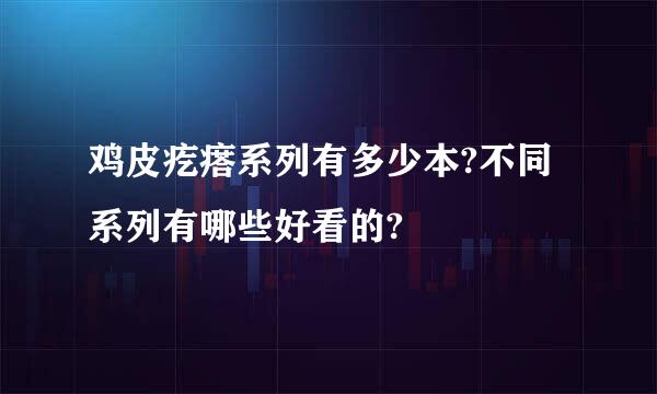 鸡皮疙瘩系列有多少本?不同系列有哪些好看的?