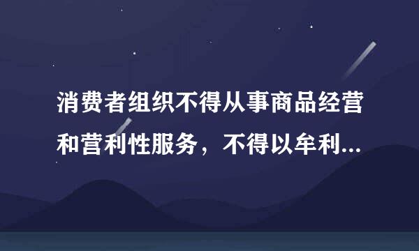 消费者组织不得从事商品经营和营利性服务，不得以牟利为目的的向社会推荐商品服务么