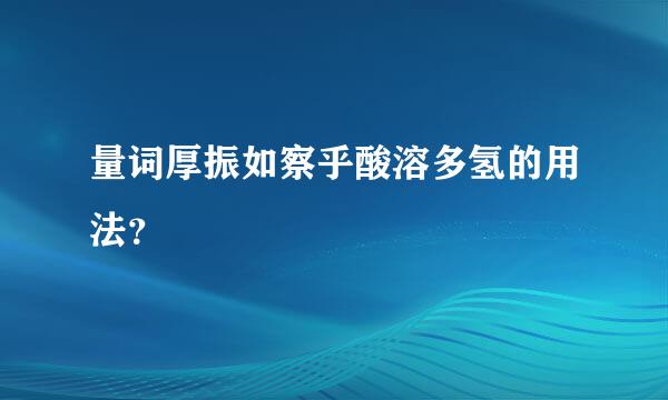 量词厚振如察乎酸溶多氢的用法？