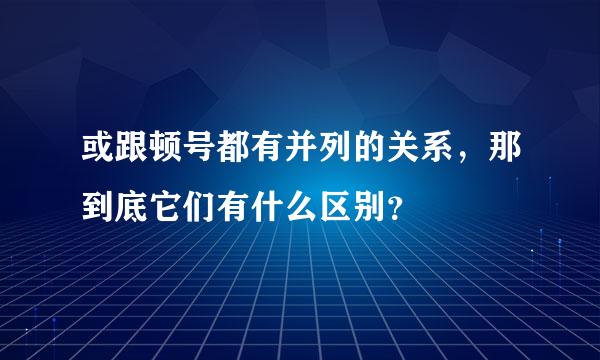 或跟顿号都有并列的关系，那到底它们有什么区别？