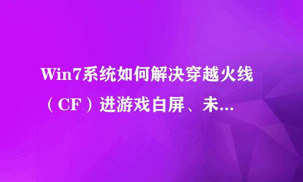 Win7系统如何解决穿越火线（CF）进游戏白屏、未响应的问题？