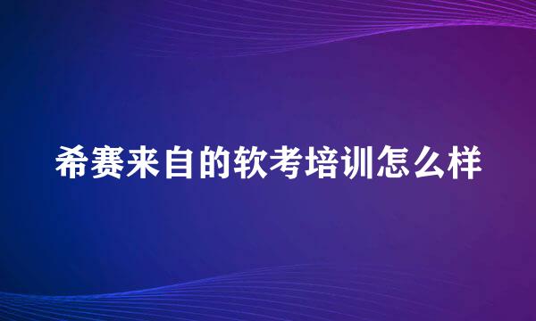 希赛来自的软考培训怎么样