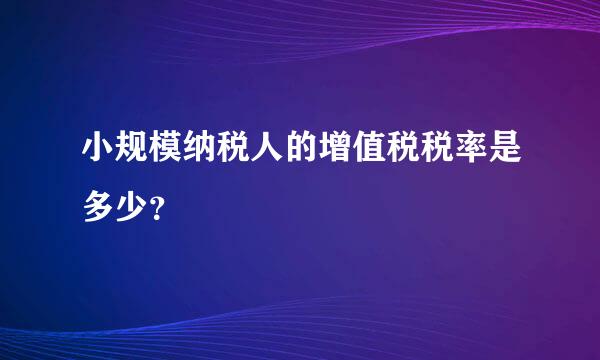 小规模纳税人的增值税税率是多少？