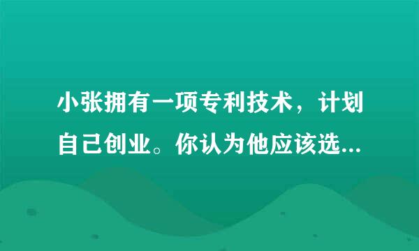 小张拥有一项专利技术，计划自己创业。你认为他应该选择哪种创业途径？这种途径的利弊