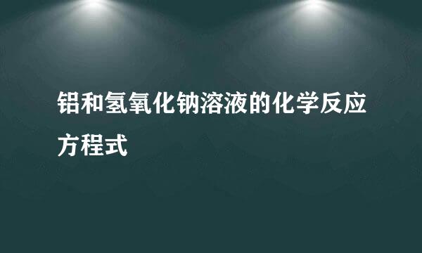 铝和氢氧化钠溶液的化学反应方程式