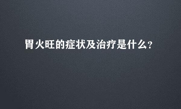 胃火旺的症状及治疗是什么？