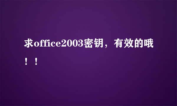 求office2003密钥，有效的哦！！