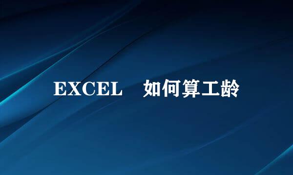 EXCEL 如何算工龄