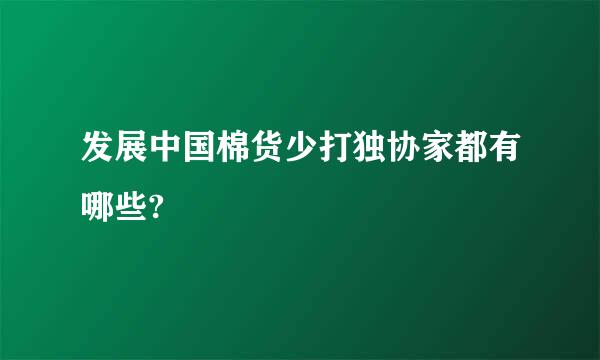 发展中国棉货少打独协家都有哪些?