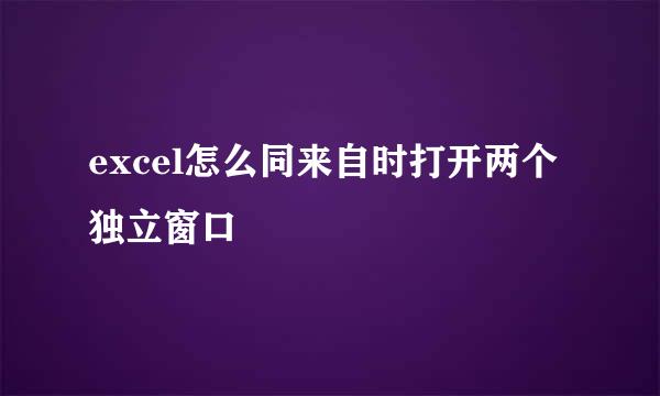 excel怎么同来自时打开两个独立窗口