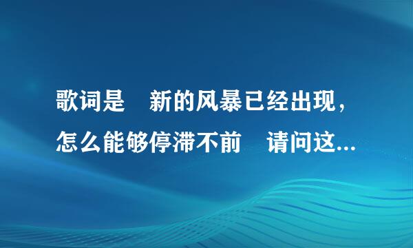 歌词是 新的风暴已经出现，怎么能够停滞不前 请问这是什么歌？