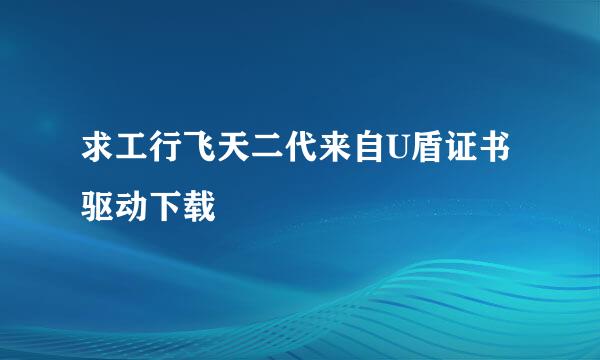 求工行飞天二代来自U盾证书驱动下载