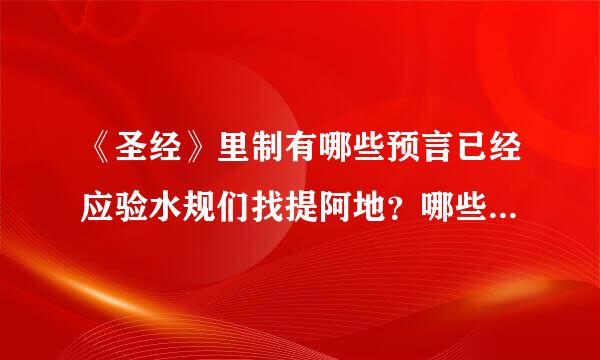 《圣经》里制有哪些预言已经应验水规们找提阿地？哪些预言还没有应验？