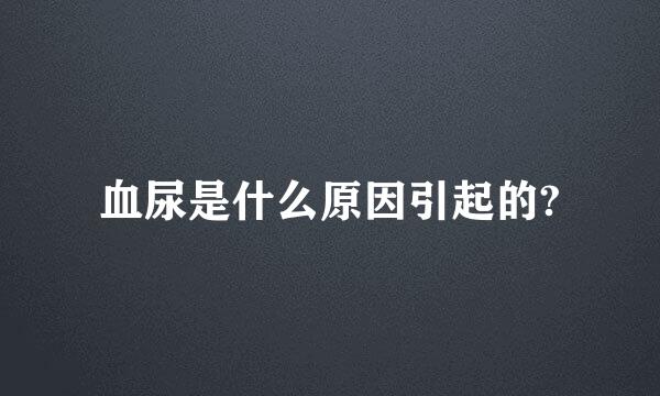 血尿是什么原因引起的?