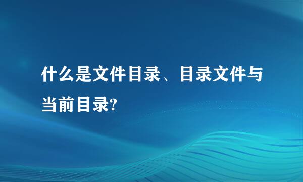 什么是文件目录、目录文件与当前目录?