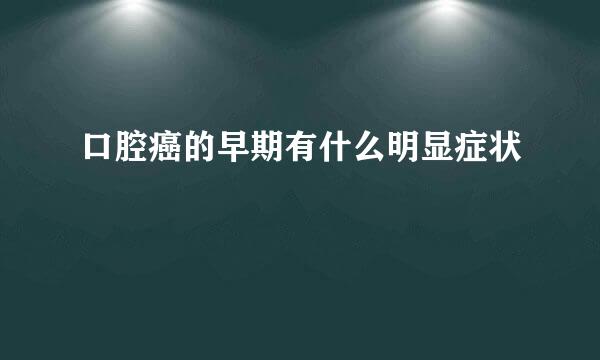 口腔癌的早期有什么明显症状