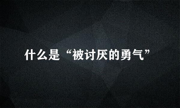 什么是“被讨厌的勇气”