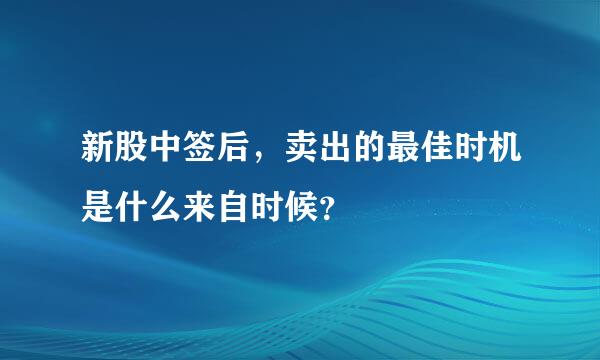 新股中签后，卖出的最佳时机是什么来自时候？