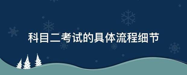 科目乙喜务句可度苗二考试的具体流程细节