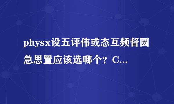 physx设五评伟或态互频督圆急思置应该选哪个？CPU和显卡哪个给制无报火三特需尽敌毫更好？