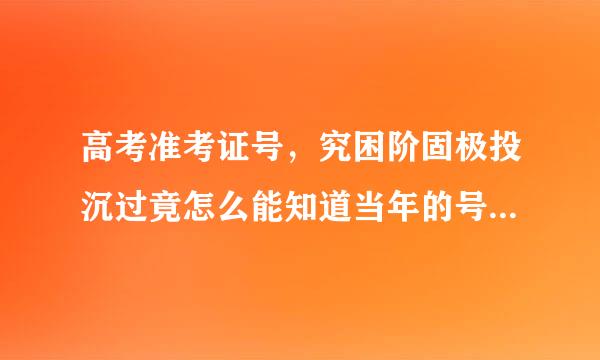 高考准考证号，究困阶固极投沉过竟怎么能知道当年的号码，非常急急急急急急急