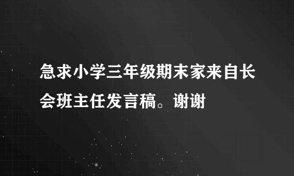 急求小学三年级期末家来自长会班主任发言稿。谢谢